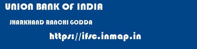 UNION BANK OF INDIA  JHARKHAND RANCHI GODDA   ifsc code